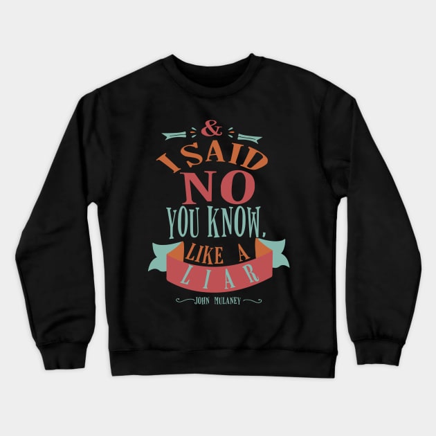 and i said no you know  like a liar Crewneck Sweatshirt by remerasnerds